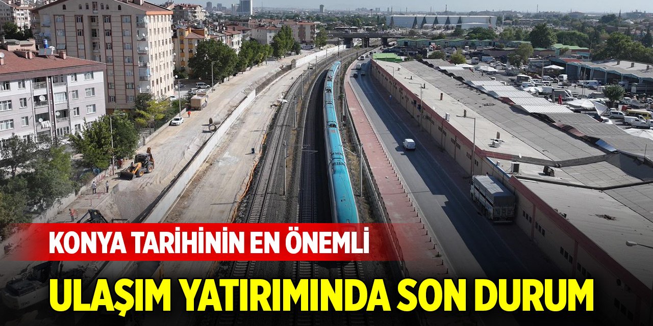 Konya tarihinin en önemli ulaşım yatırımında çalışmalar sürüyor
