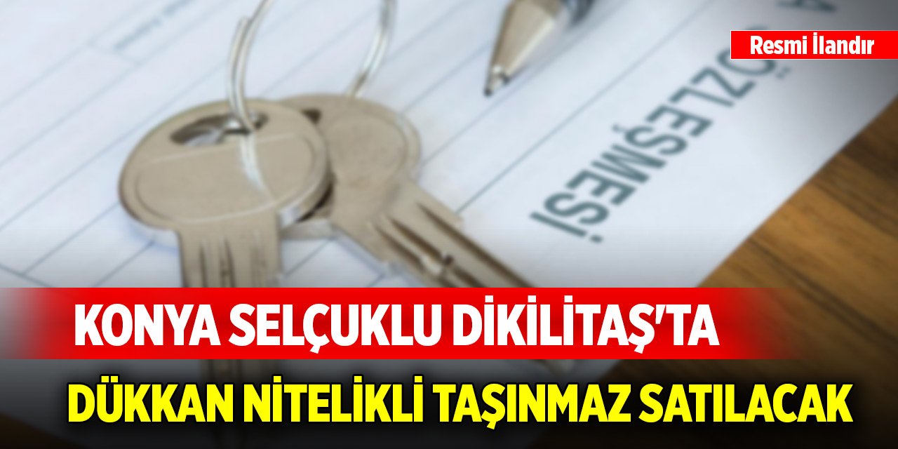 Konya Selçuklu Dikilitaş'ta dükkan nitelikli taşınmaz satılacak