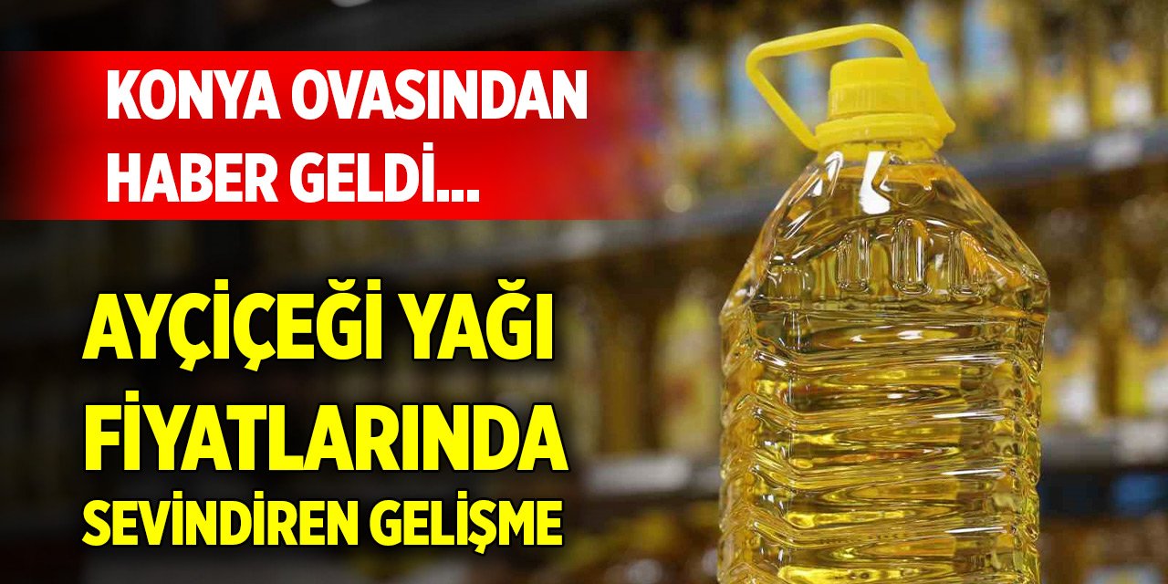 Konya Ovasından haber geldi... Ayçiçeği yağı fiyatlarında sevindiren gelişme