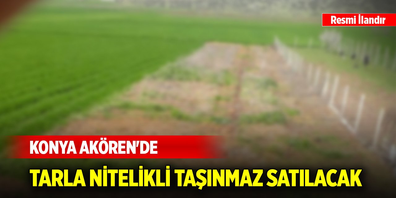 Konya Akören'de tarla nitelikli taşınmaz satılacak