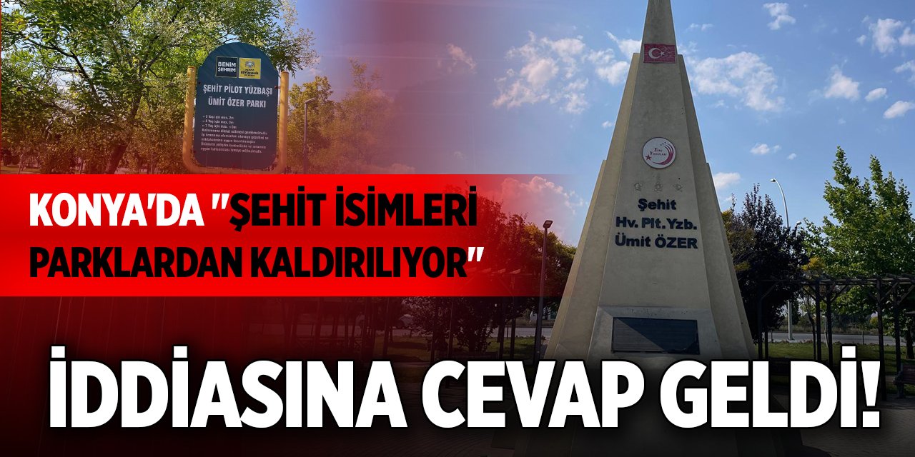 Konya'da "şehit isimleri parklardan kaldırılıyor" iddiasına cevap geldi!