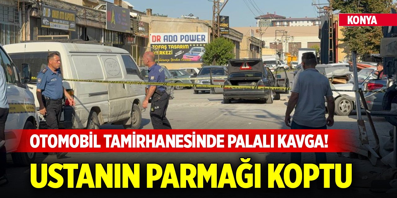 Konya'da otomobil tamirhanesinde palalı kavga! Ustanın parmağı koptu