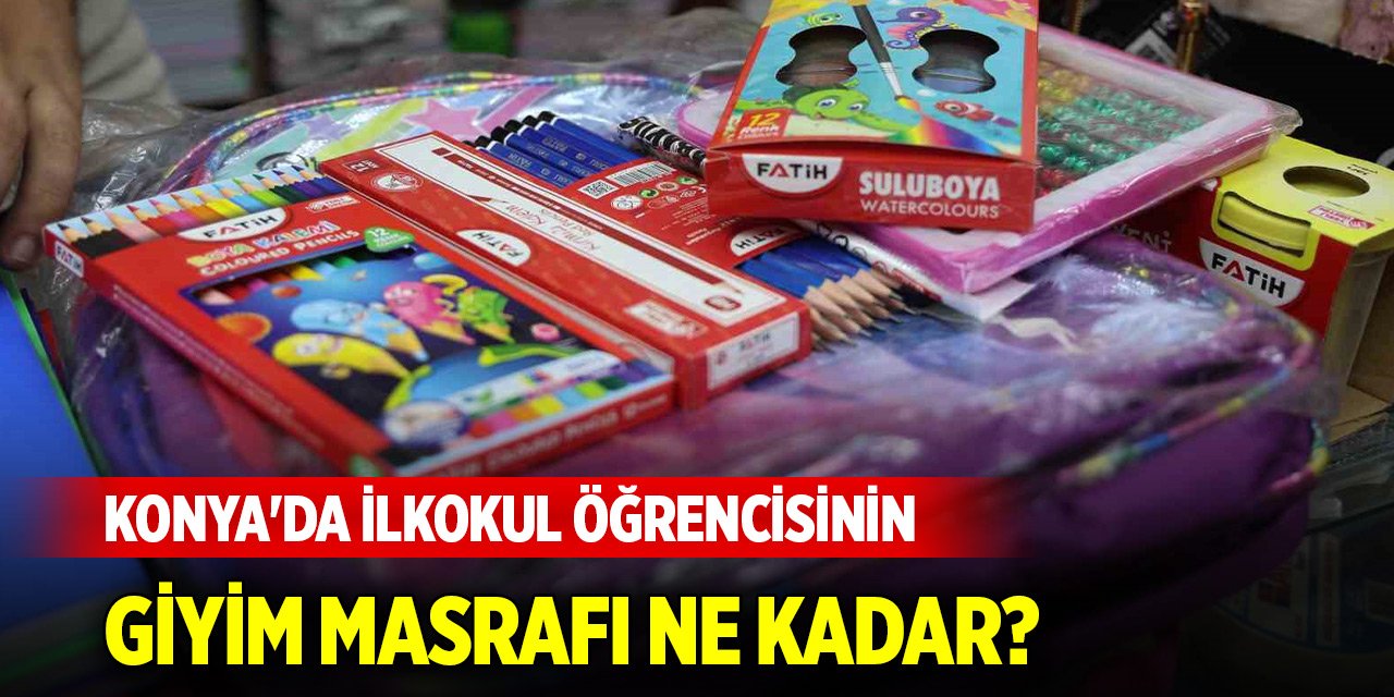 Okul alışverişi için pamuk ve kalite uyarısı... Konya'da ilkokul öğrencisinin giyim masrafı ne kadar?