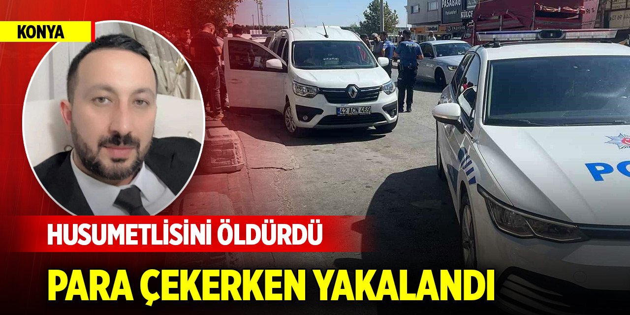 Konya'da cinayet... Husumetlisini öldürdü, bankadan para çekerken yakalandı