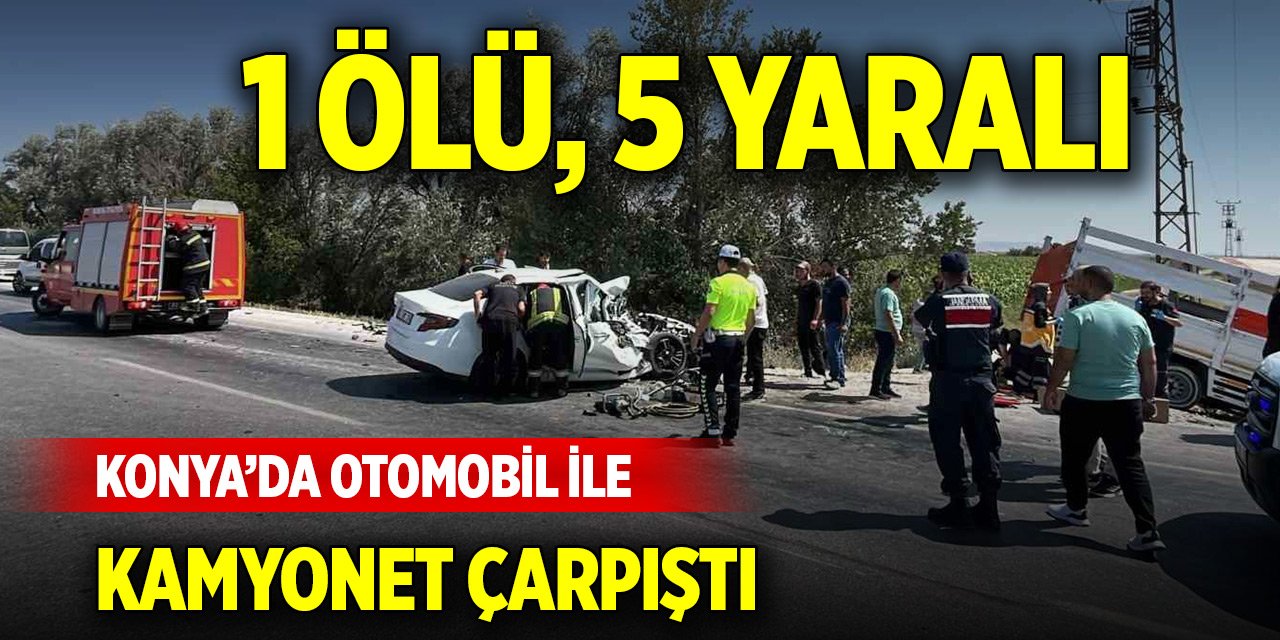 Konya’da otomobil ile kamyonet çarpıştı: 1 ölü, 5 yaralı