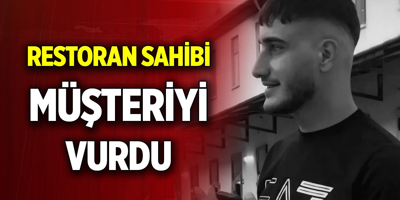 Restoran sahibi müşteriyi vurdu: 1 ölü