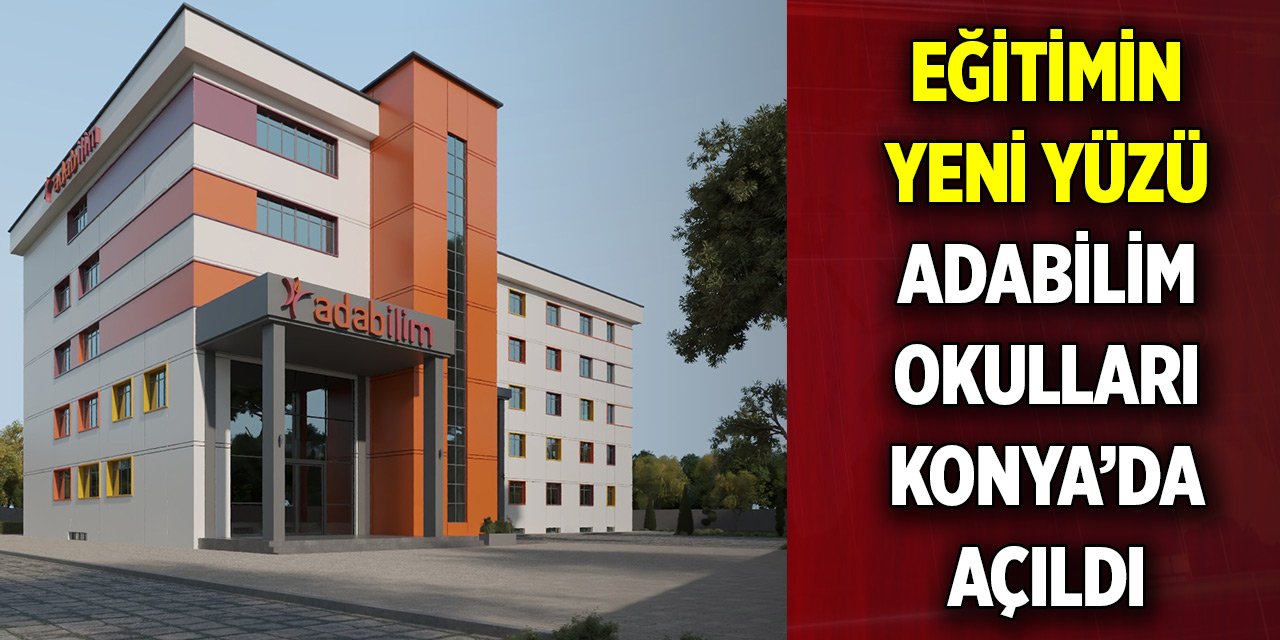 Eğitimin yeni yüzü  Adabilim Okulları Konya’da açıldı