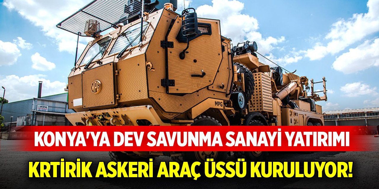 Konya'ya dev savunma sanayi yatırımı!