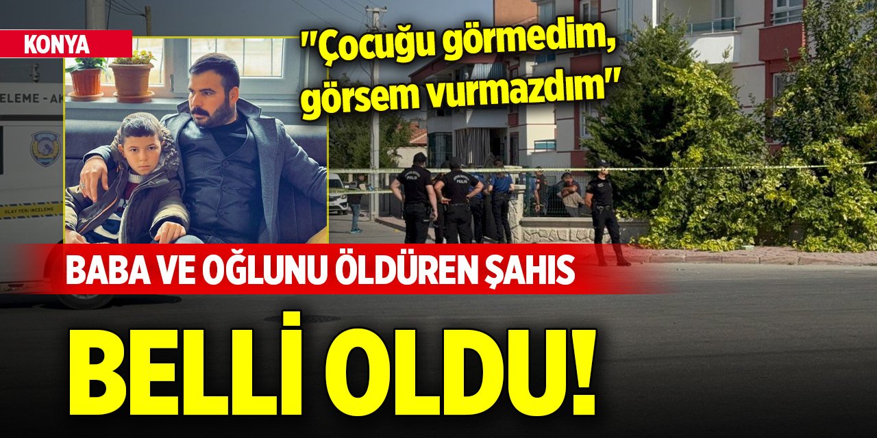 Konya'da baba ve 11 yaşındaki oğlunu öldüren şahıs belli oldu! Orada yakalandı