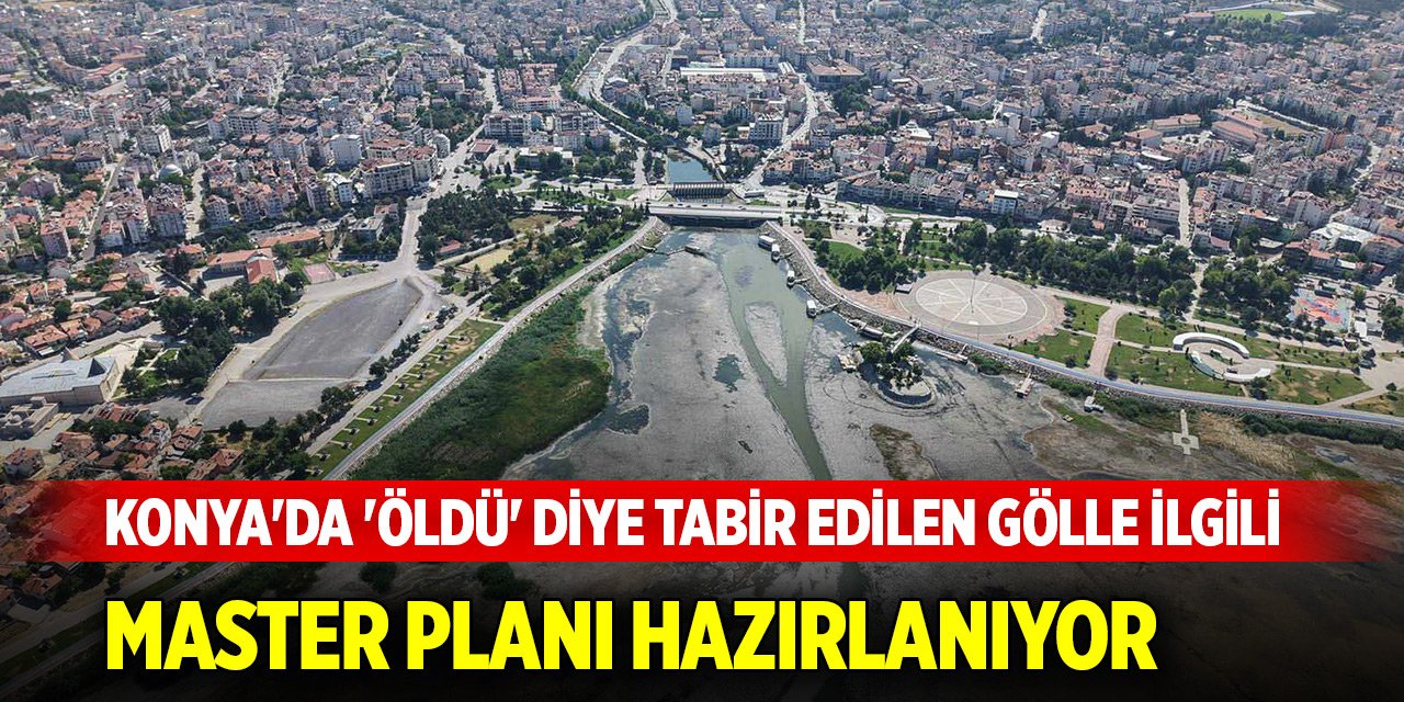 Konya'da 'öldü' diye tabir edilen gölle ilgili master planı hazırlanıyor