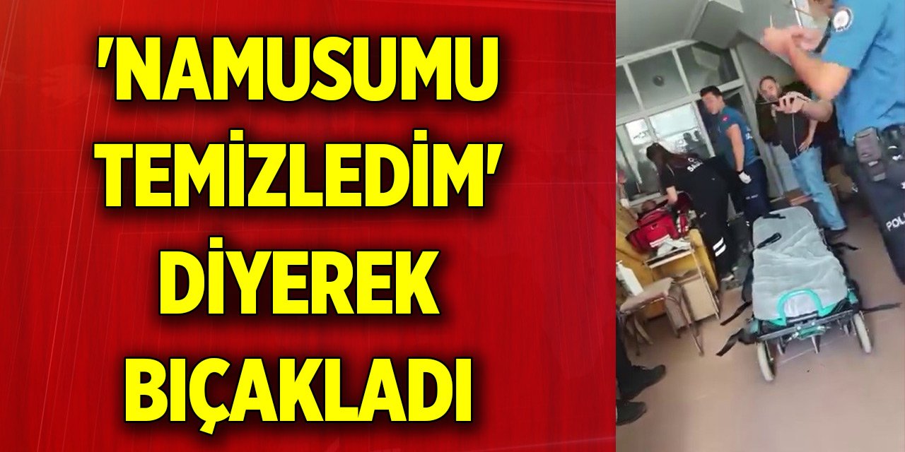 16 yaşındaki çocuk ’Namusumu temizledim’ diyerek bıçakladı