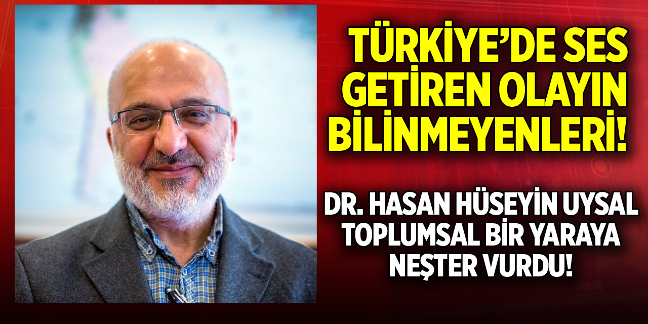 Türkiye'de ses getiren olayın bilinmeyenleri! Dr. Uysal toplumsal yaraya neşter vurdu