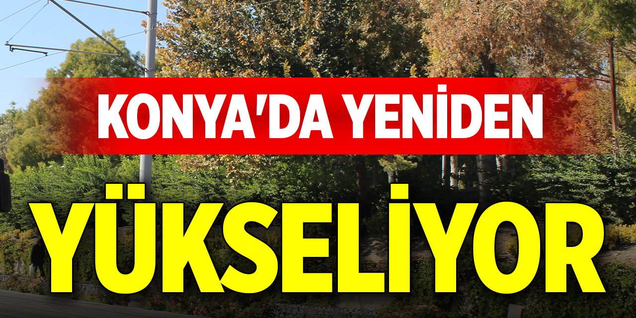 Konya'da yeniden yükseliyor