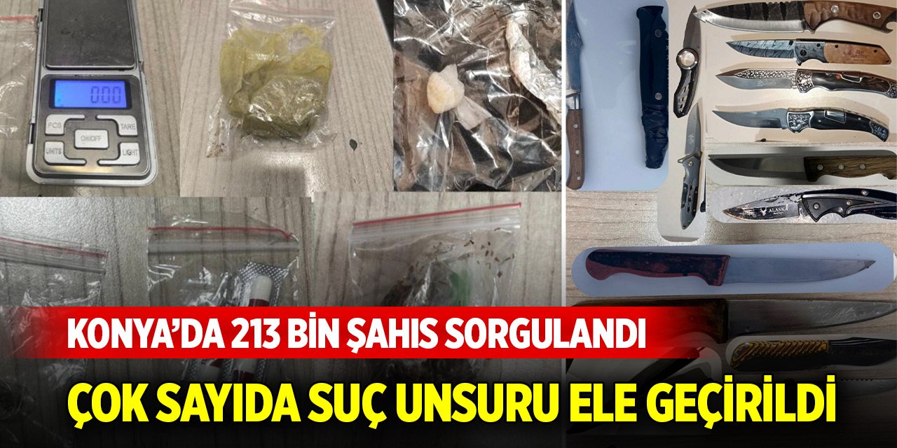 Konya’da 213 bin şahıs sorgulandı, çok sayıda suç unsuru ele geçirildi