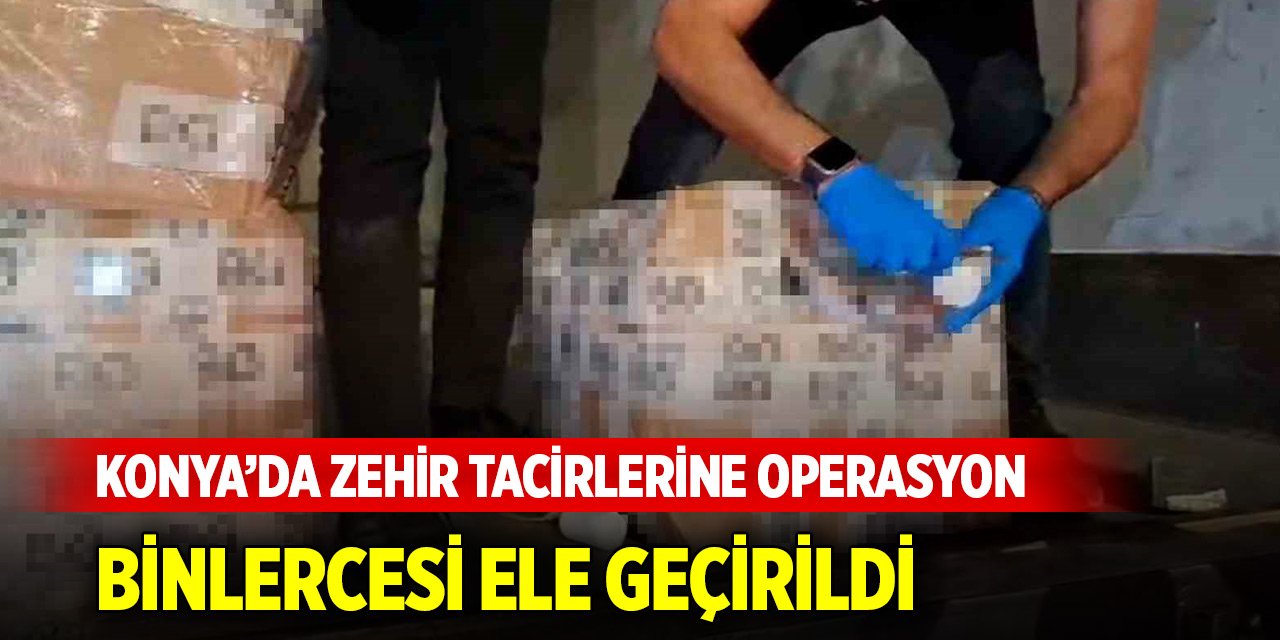 Konya’da zehir tacirlerine operasyon: Binlercesi ele geçirildi