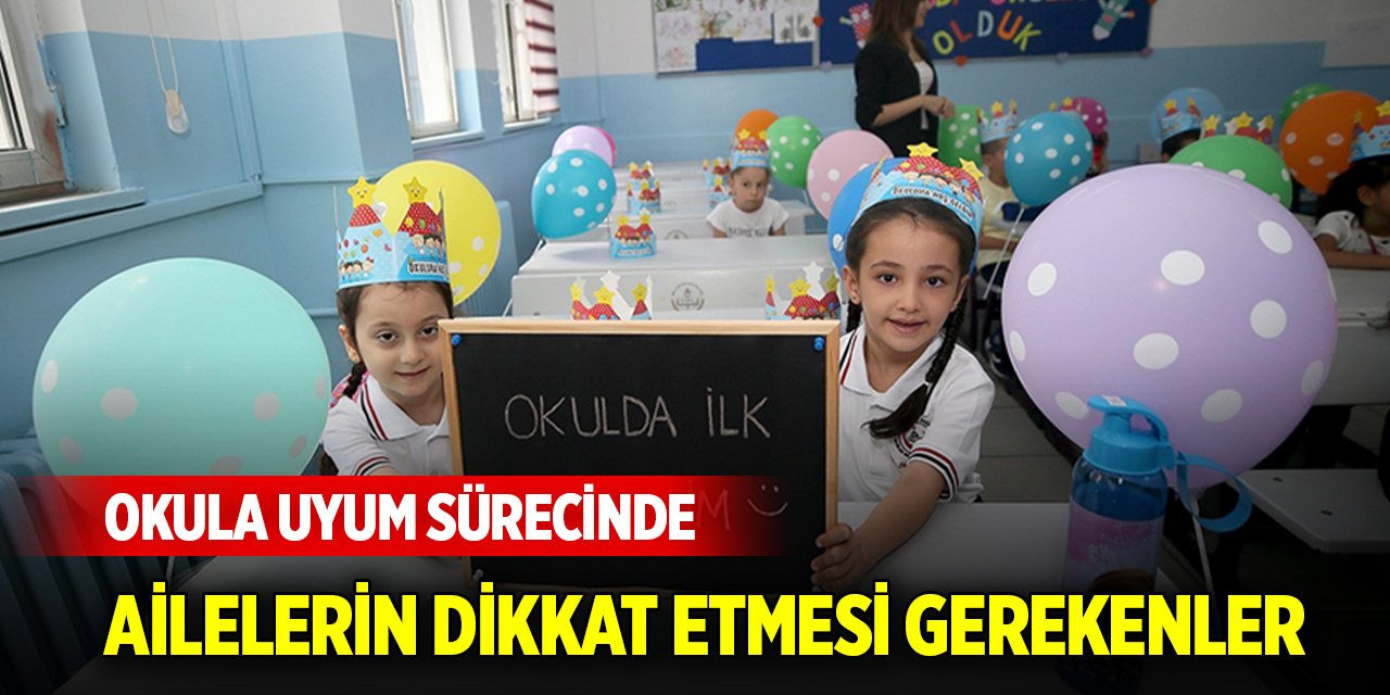 Okula uyum sürecinde ailelerin dikkat etmesi gerekenler