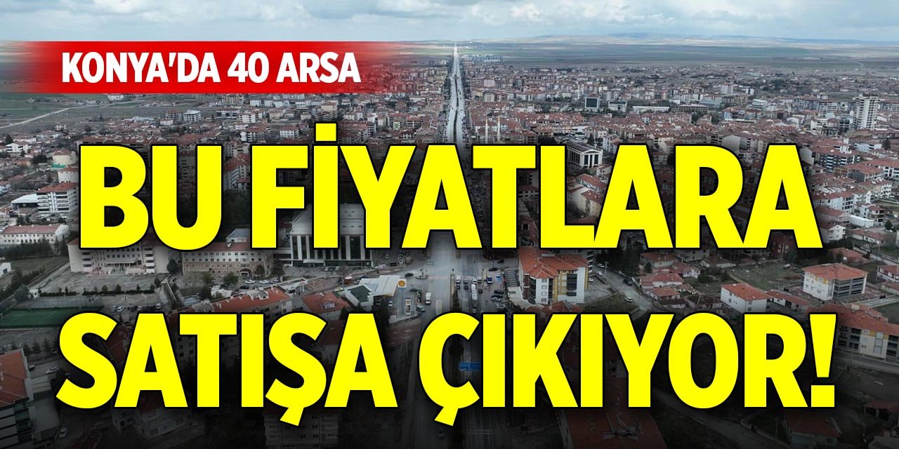 Konya'da 40 arsa bu fiyatlara satışa çıkıyor!