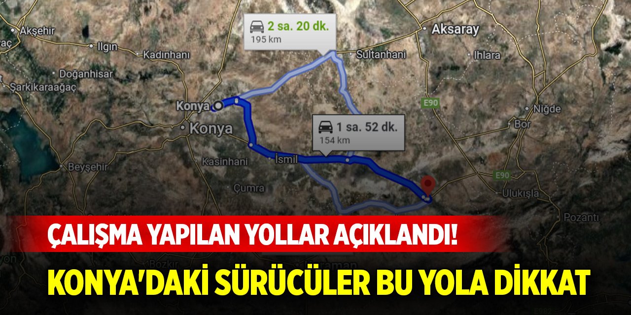 Çalışma yapılan yollar açıklandı! Konya'daki sürücüler bu yola dikkat