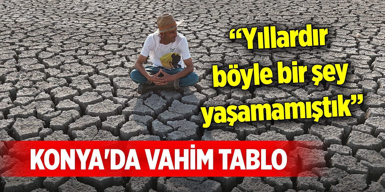Konya'da vahim tablo... Yıllardır böyle bir şey yaşamamıştık