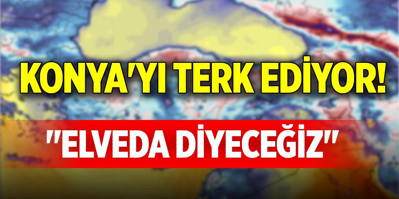 Konya'yı terk ediyor! "Elveda diyeceğiz"