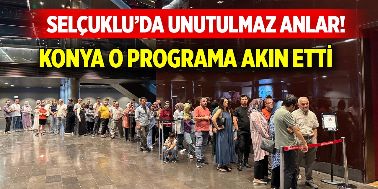 Selçuklu’da unutulmaz anlar! Konya o programa akın etti