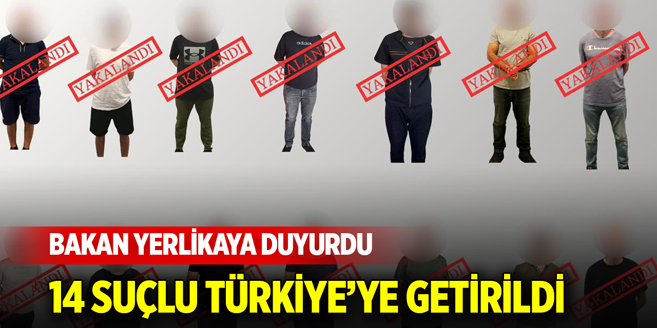 Kırmızı bültenle ve ulusal seviyede aranan 14 suçlu Türkiye'ye getirildi