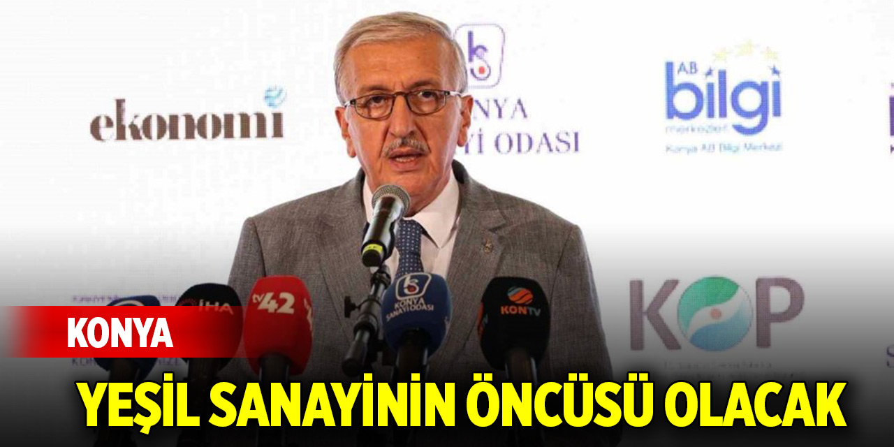 Konya yeşil sanayinin öncüsü olacak