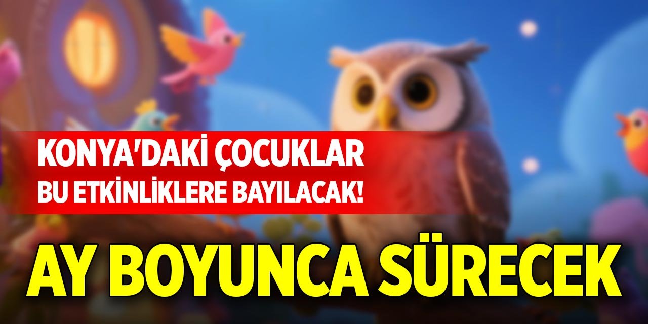 Konya'daki çocuklar bu etkinliklere bayılacak! Ay boyunca sürecek