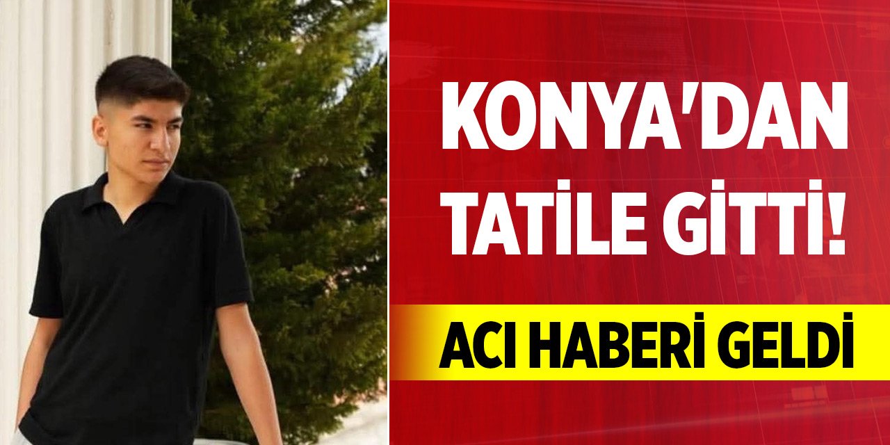 Konya'dan tatile gitti! Acı haberi geldi