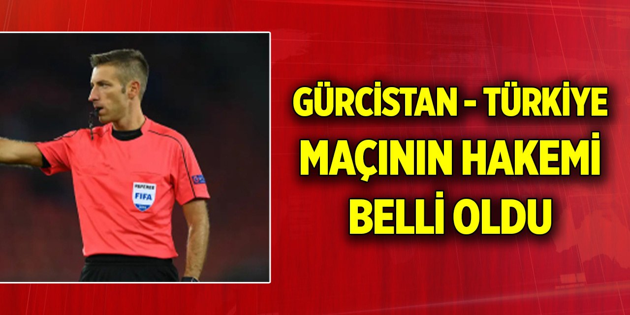 Gürcistan-Türkiye maçının hakemi belli oldu