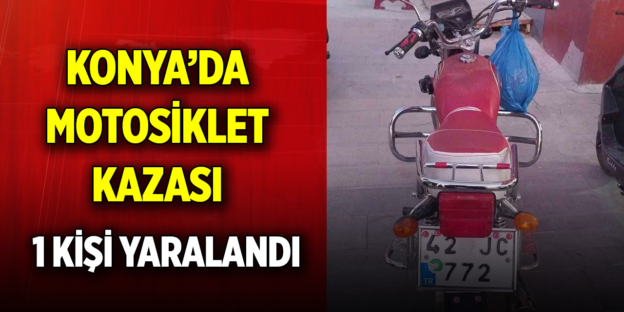 Konya'da motosiklet kazası: 1 yaralı