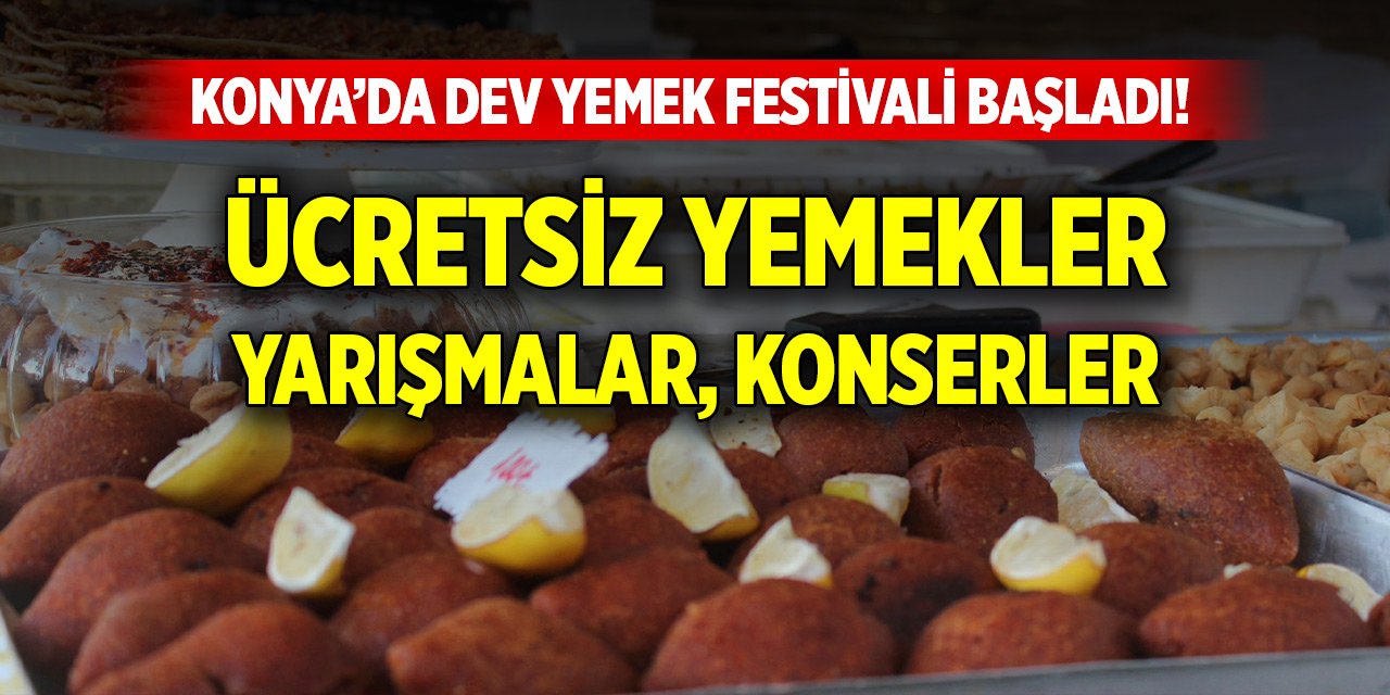 Konya’da dev yemek festivali başladı! Ücretsiz yemekler, yarışmalar, konserler…