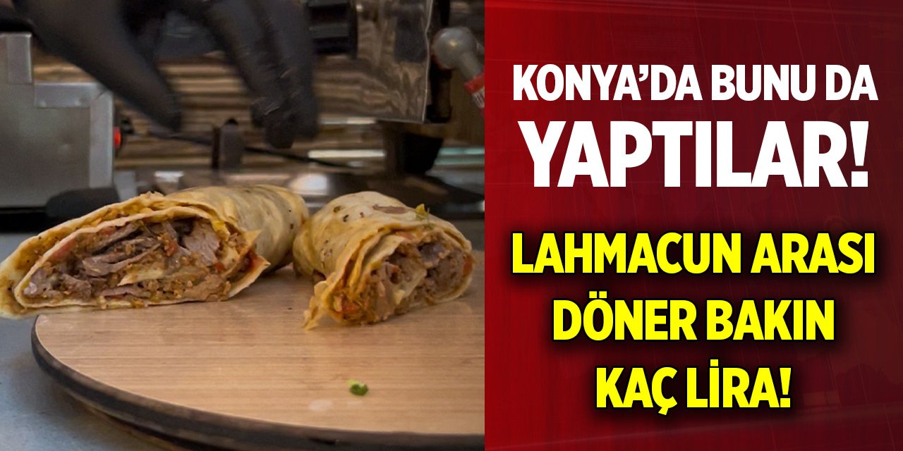 Konya’da bunu da yaptılar! Lahmacun arası döner bakın kaç lira