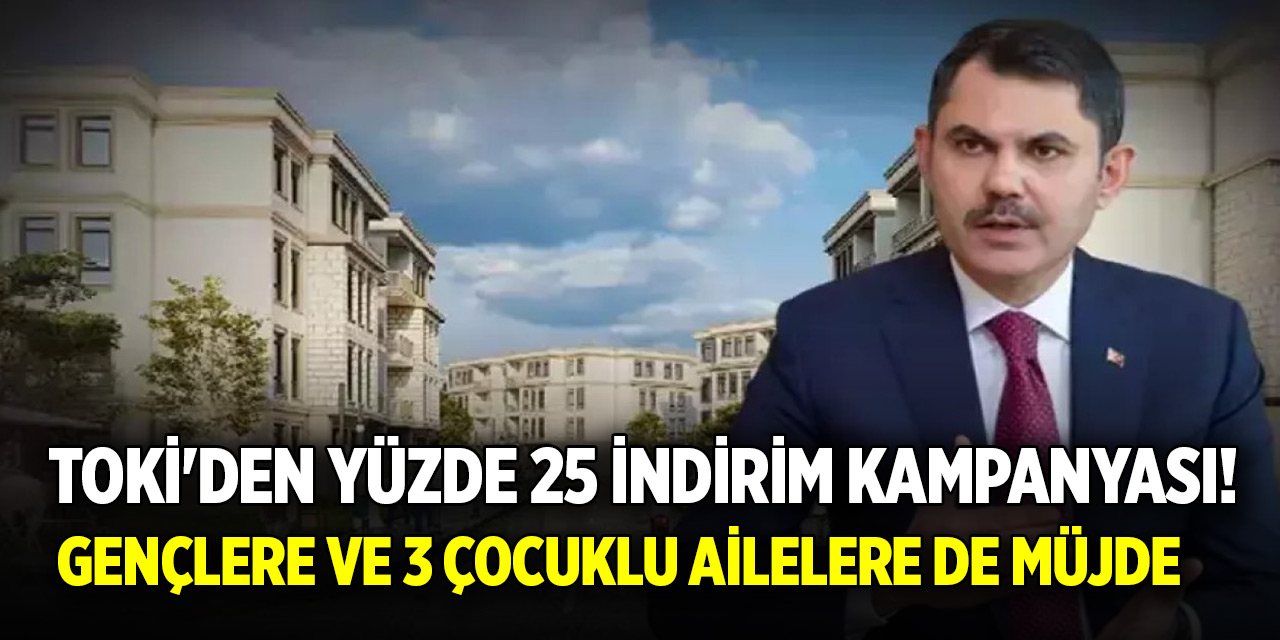 TOKİ'den yüzde 25 indirim kampanyası! Gençlere ve 3 çocuklu ailelere de müjde