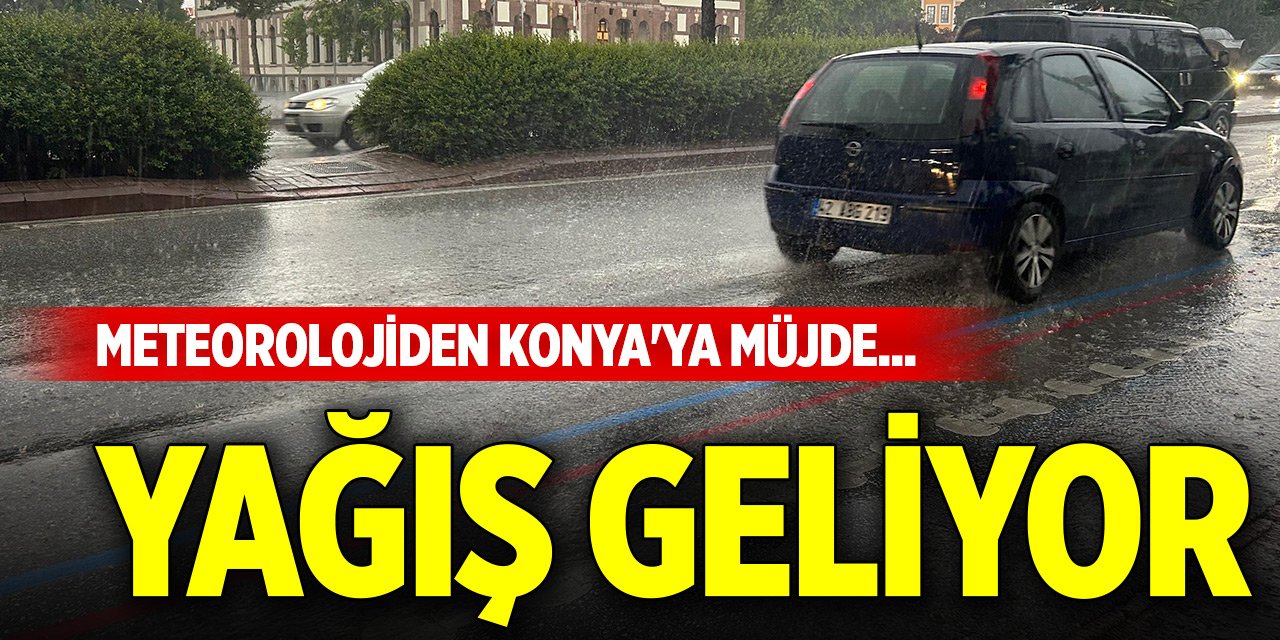 Meteorolojiden Konya'ya müjde... Yağış geliyor
