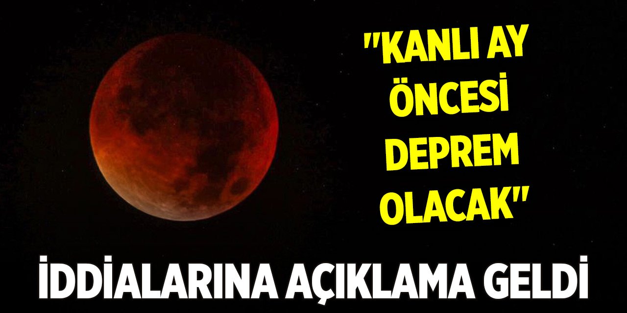 "Kanlı Ay öncesi deprem olacak" iddialarına açıklama geldi
