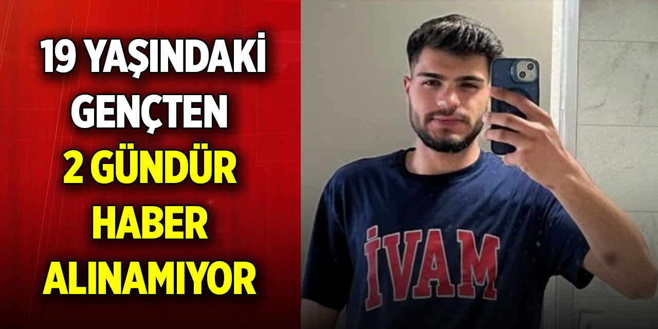 19 yaşındaki gençten haber alınamıyor