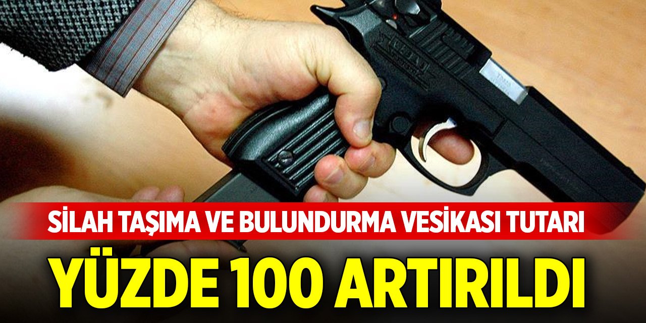 Silah taşıma ve bulundurma vesikası tutarı yüzde 100 artırıldı