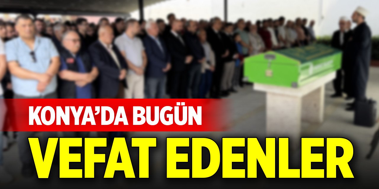 Konya’da bugün vefat edenlerin isimleri açıklandı (25 Kasım 2025)