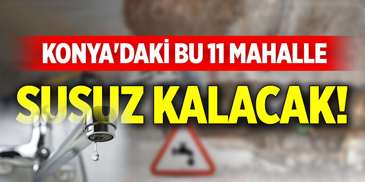 Konya'daki bu 11 mahalle susuz kalacak!