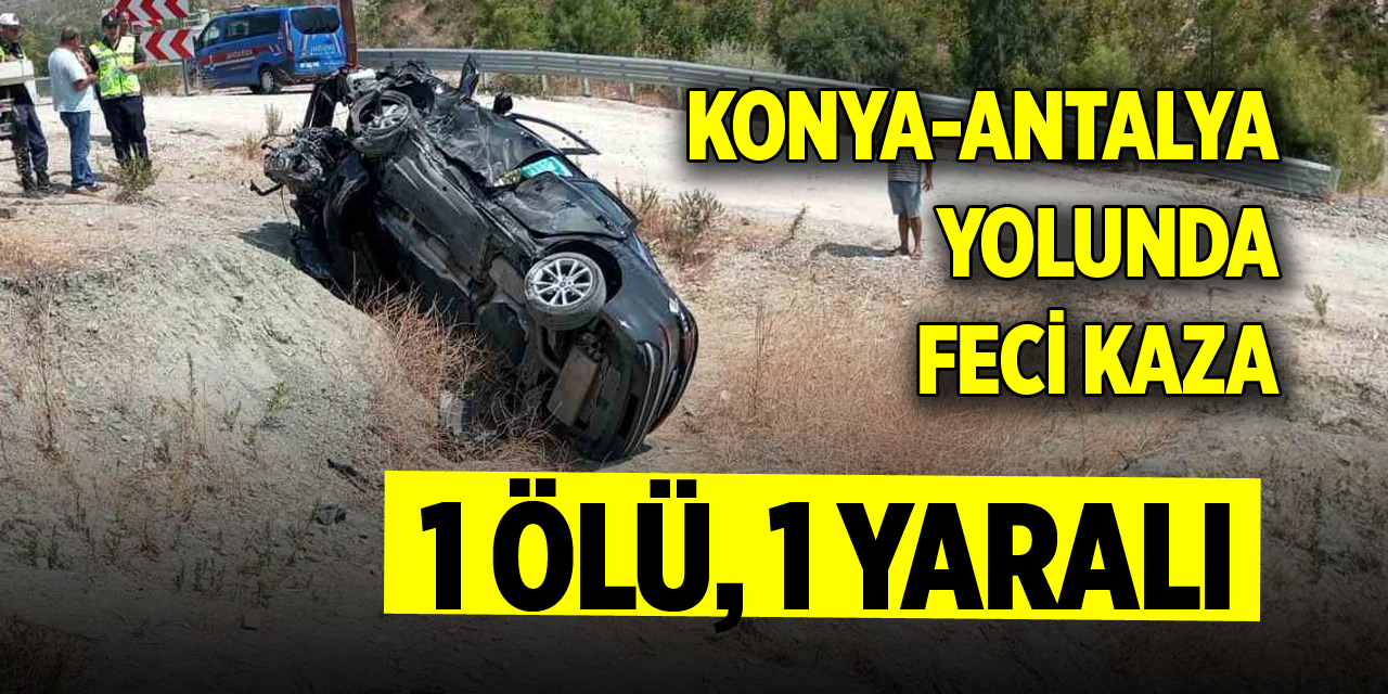 Konya-Antalya yolunda feci kaza: 1 ölü, 1 yaralı