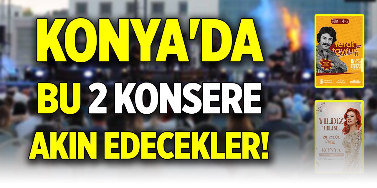Konya'da bu 2 konsere akın edecekler!