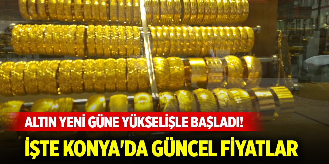 Altın yeni güne yükselişle başladı! İşte Konya'da güncel fiyatlar