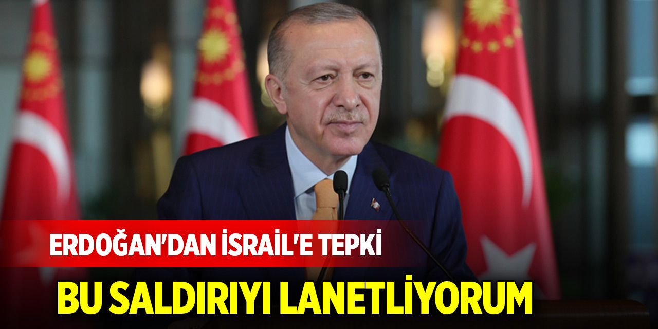 Cumhurbaşkanı Erdoğan'dan İsrail'e tepki: Bu saldırıyı lanetliyorum