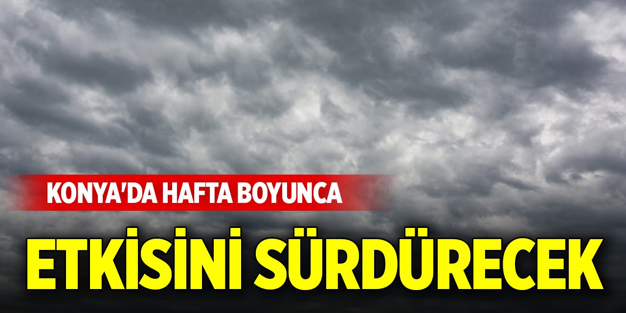 Konya'da hafta boyunca etkisini sürdürecek