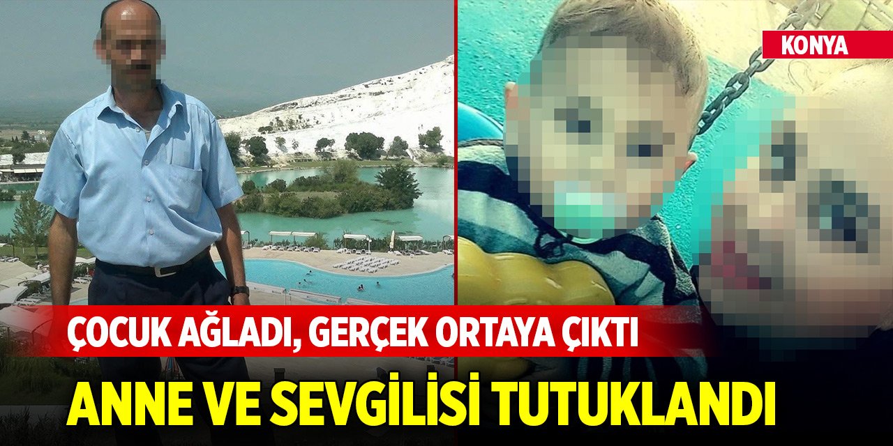 Yer Konya... Çocuk ağlayınca gerçek ortaya çıktı! Anne ve sevgilisi tutuklandı