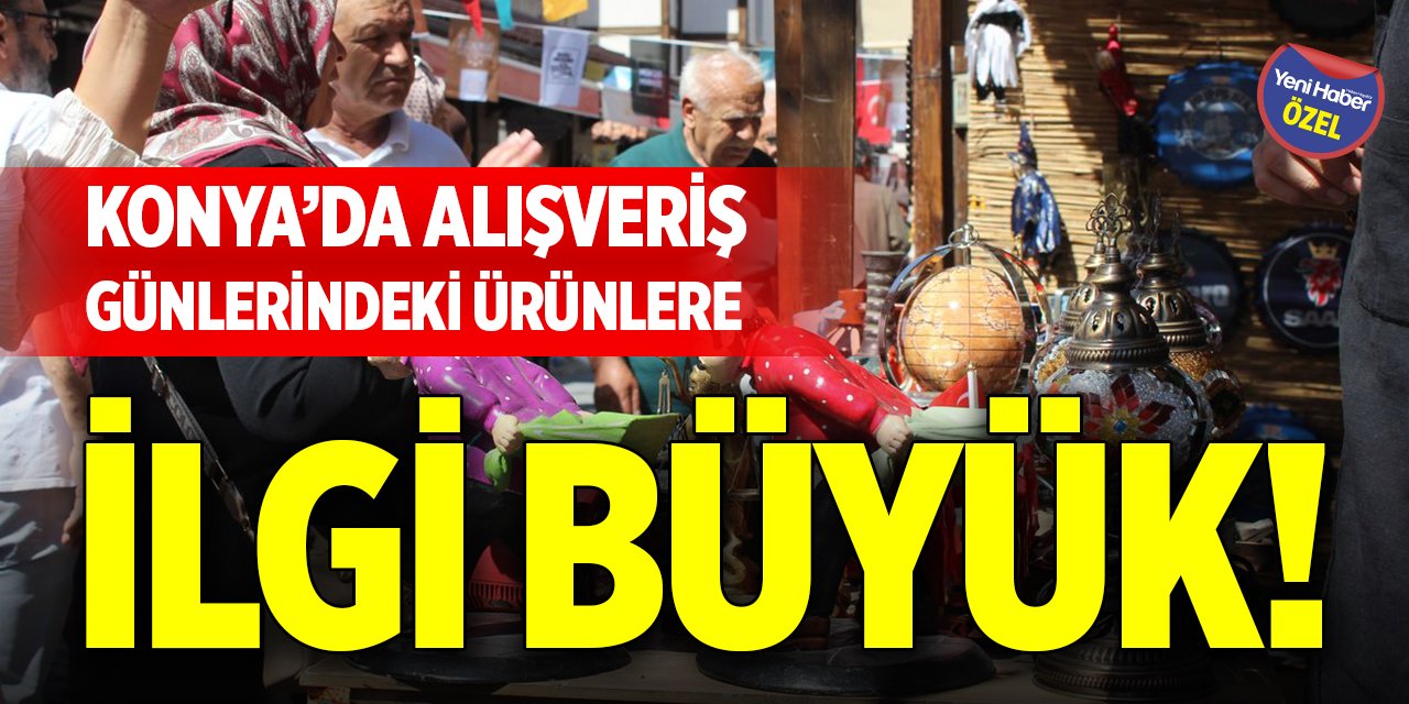 Konya’da alışveriş günlerindeki ürünlere ilgi büyük!