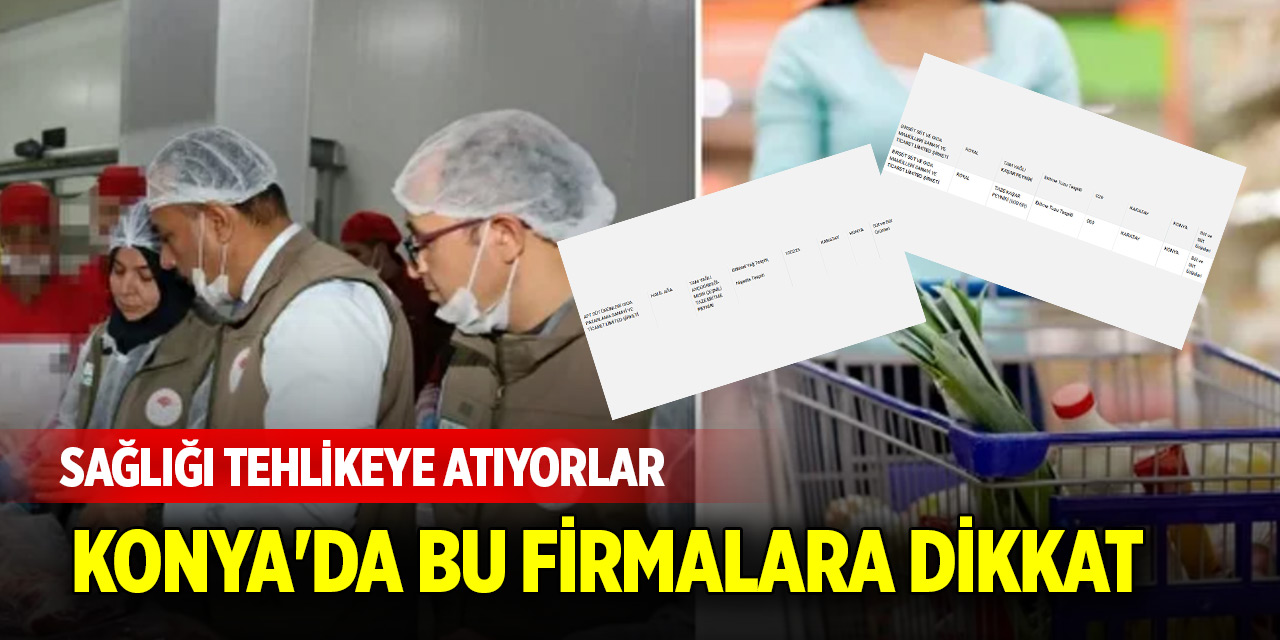 Sağlığı tehlikeye atıyorlar! Konya'da bu firmalara dikkat