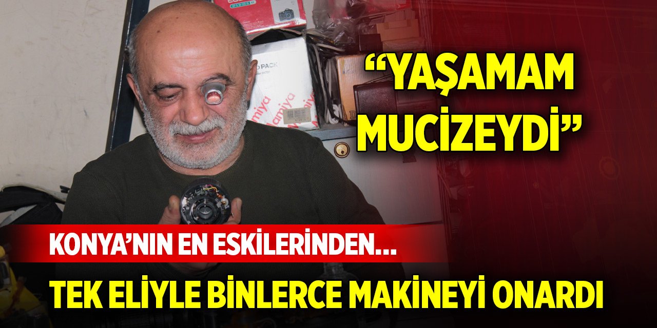 Konya’nın en eskilerinden… Tek eliyle binlerce makineyi onardı