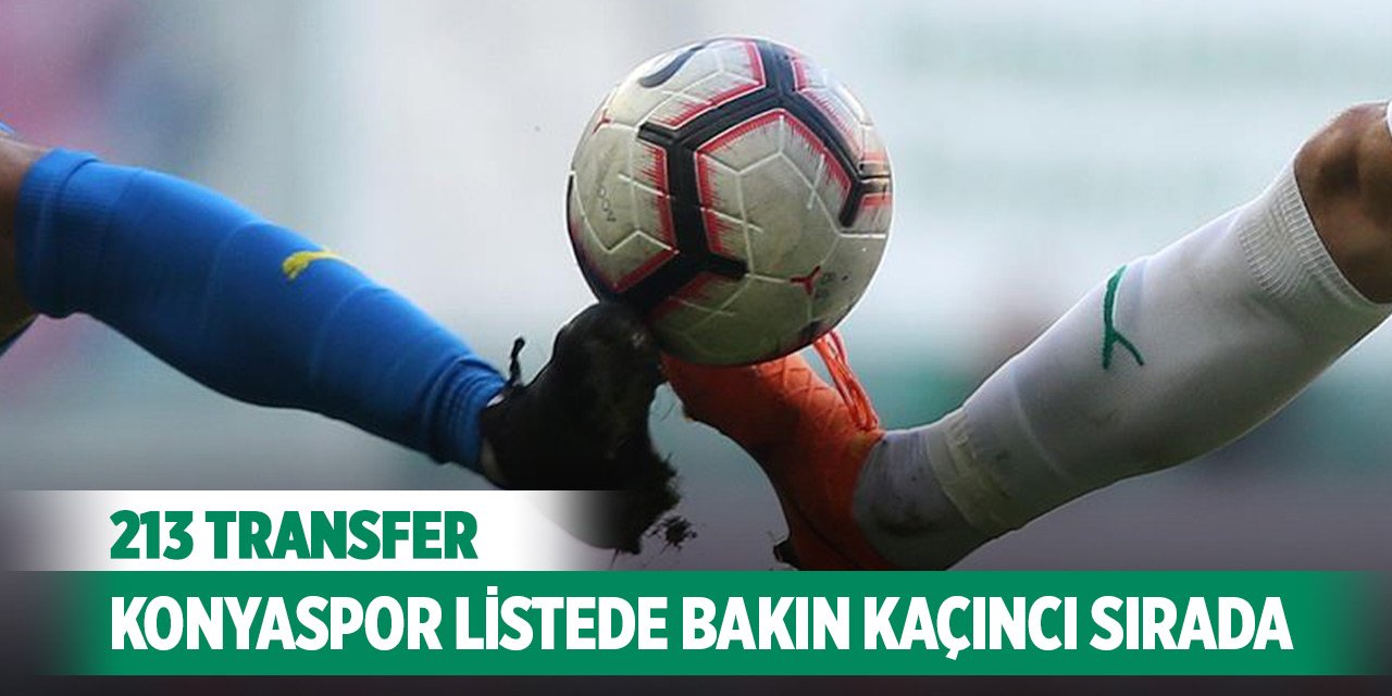 Süper Lig kulüpleri 213 transfer yaptı... Konyaspor listede bakın kaçıncı sırada